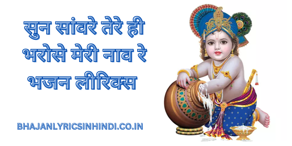सुन सांवरे तेरे ही भरोसे मेरी नाव रे भजन लीरिक्स