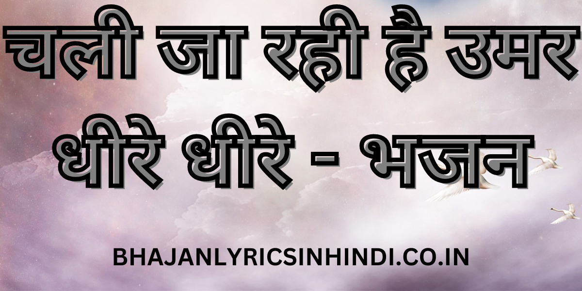 चली जा रही है उमर धीरे धीरे - भजन