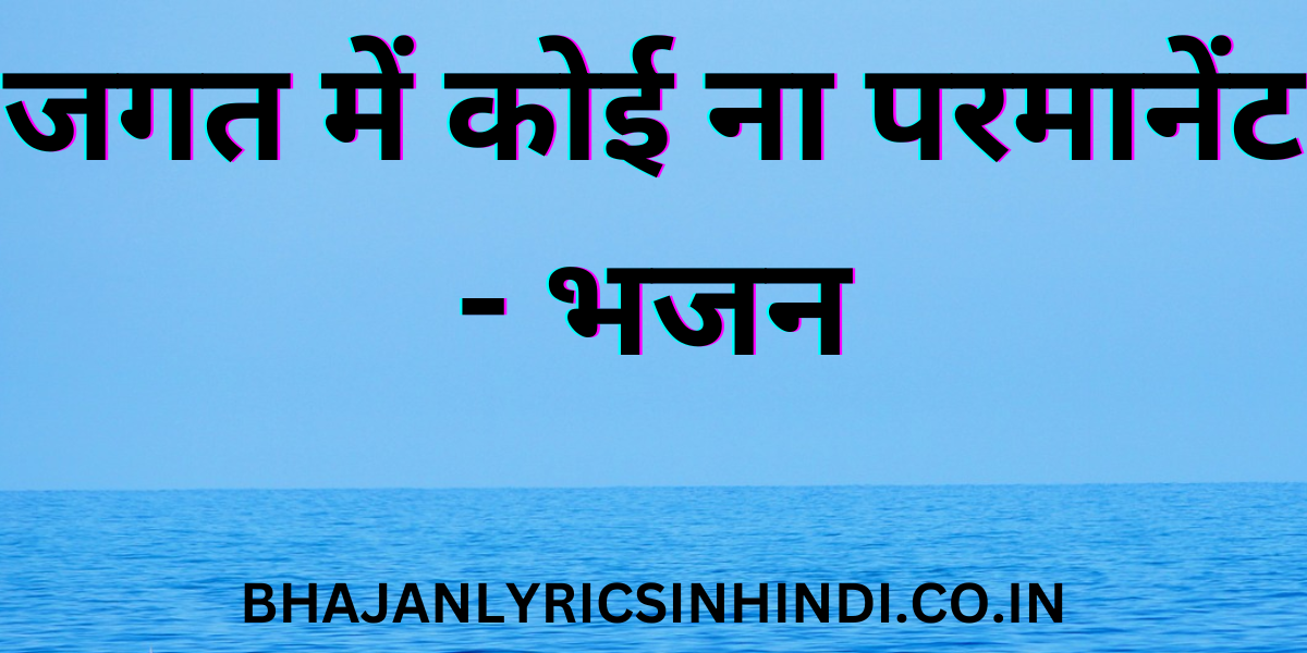 जगत में कोई ना परमानेंट - भजन