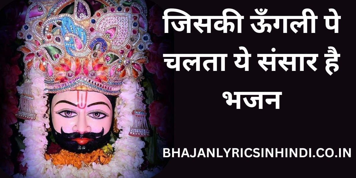 जिसकी ऊँगली पे चलता ये संसार है भजन