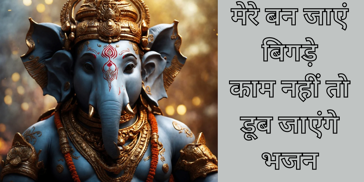 मेरे बन जाएं बिगड़े काम नहीं तो डूब जाएंगे भजन