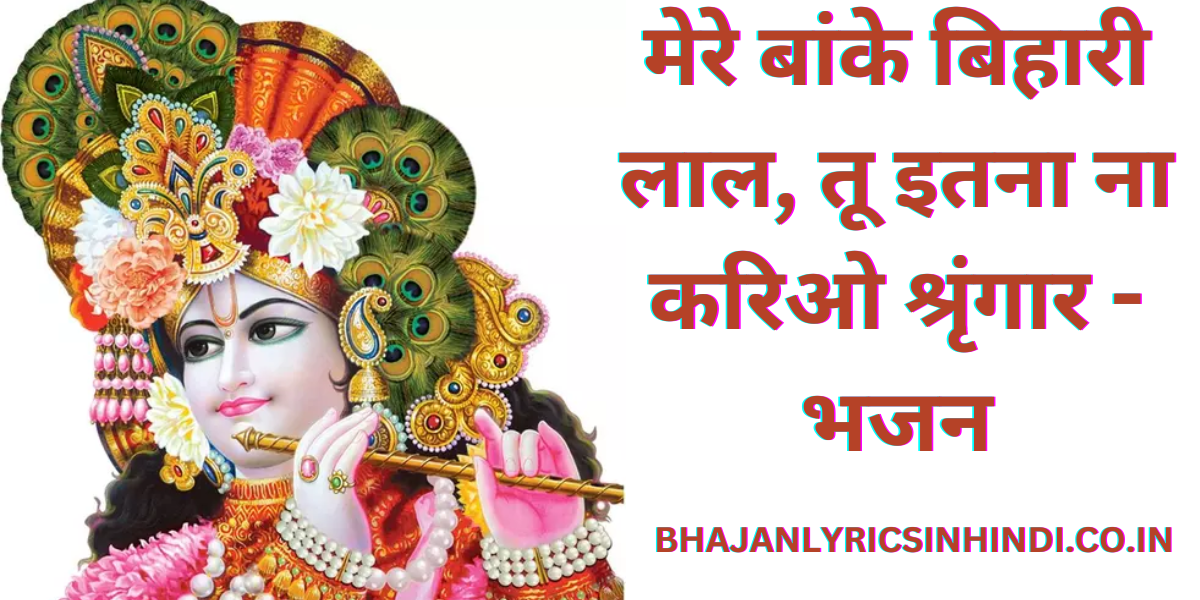 मेरे बांके बिहारी लाल, तू इतना ना करिओ श्रृंगार - भजन