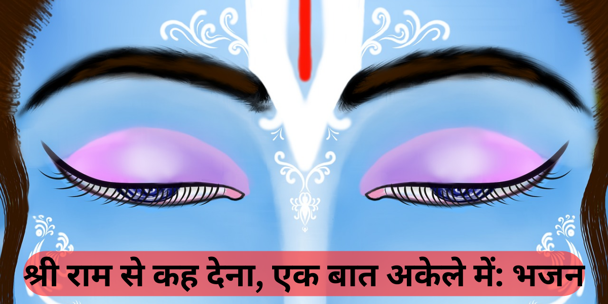 श्री राम से कह देना, एक बात अकेले में: भजन